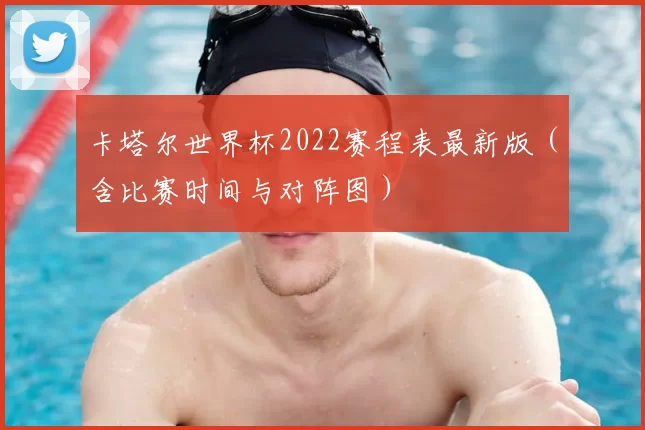 卡塔尔世界杯2022赛程表最新版(含比赛时间与对阵图)