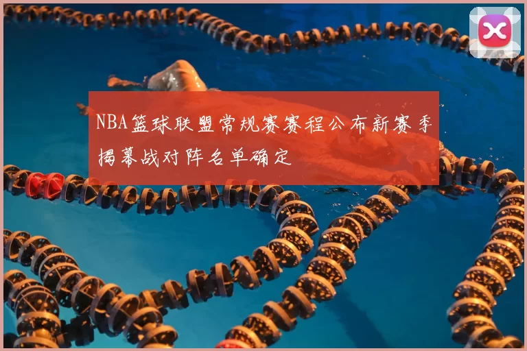 NBA篮球联盟常规赛赛程公布新赛季揭幕战对阵名单确定