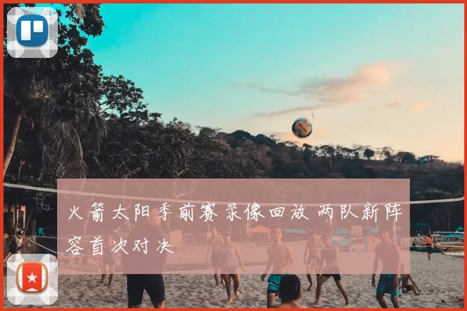 火箭太阳季前赛录像回放 两队新阵容首次对决