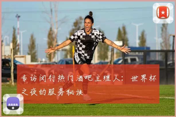 专访闵行热门酒吧主理人:世界杯之夜的服务秘诀