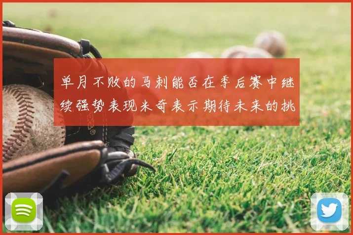 单月不败的马刺能否在季后赛中继续强势表现米奇表示期待未来的挑战
