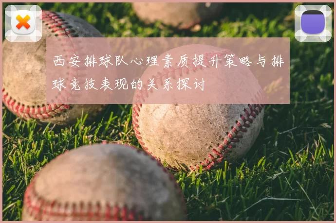 西安排球队心理素质提升策略与排球竞技表现的关系探讨