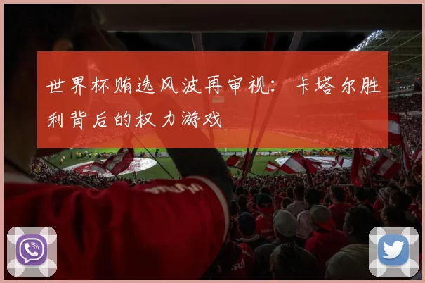世界杯贿选风波再审视:卡塔尔胜利背后的权力游戏