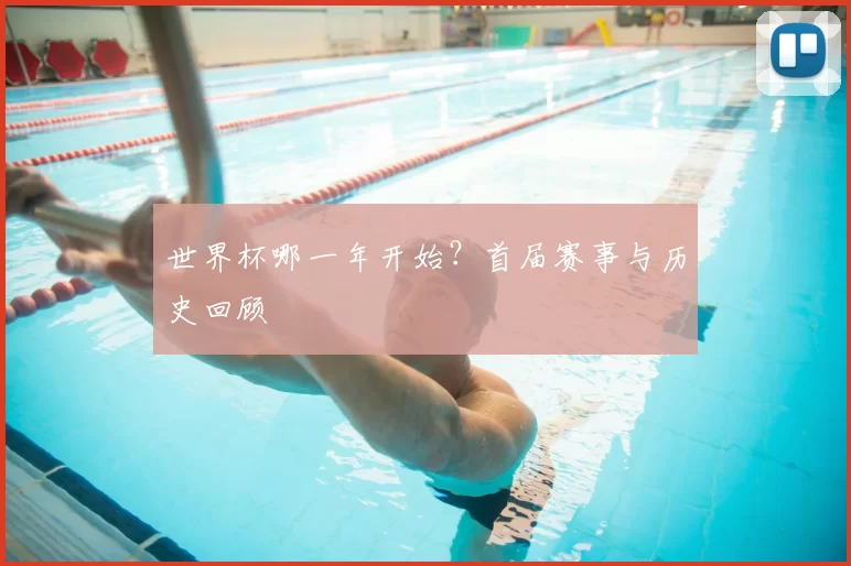世界杯哪一年开始?首届赛事与历史回顾
