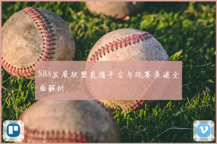 NBA发展联盟直播平台与观赛渠道全面解析