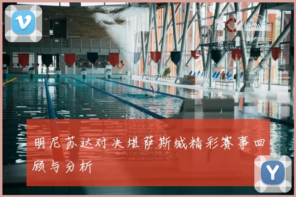 明尼苏达对决堪萨斯城精彩赛事回顾与分析