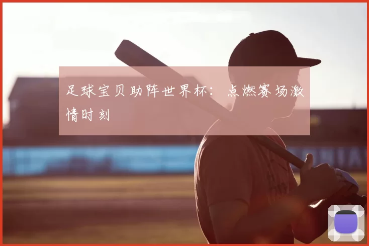足球宝贝助阵世界杯:点燃赛场激情时刻