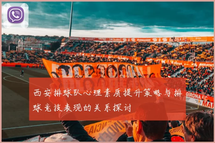 西安排球队心理素质提升策略与排球竞技表现的关系探讨