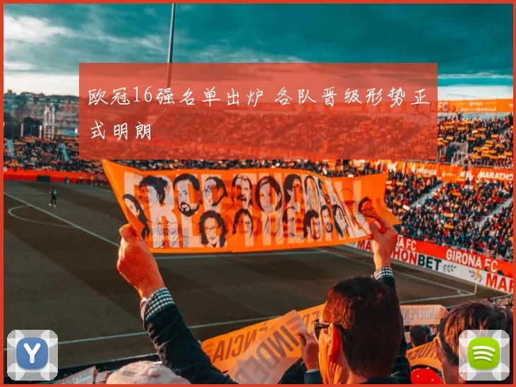 欧冠16强名单出炉 各队晋级形势正式明朗