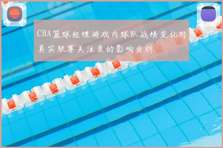 CBA篮球经理游戏内球队战绩变化对真实联赛关注度的影响分析