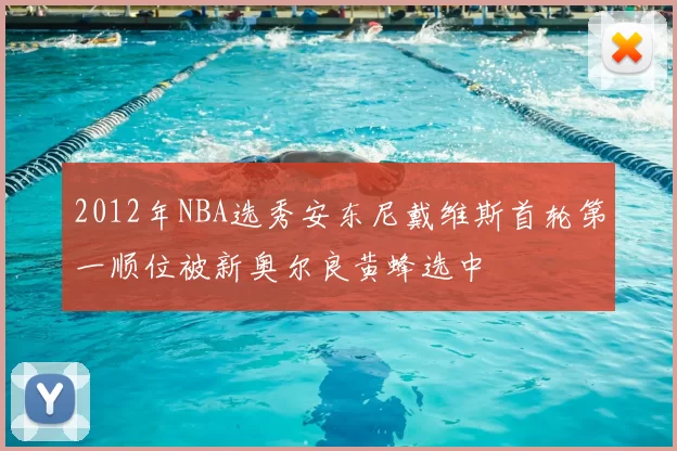 2012年NBA选秀安东尼戴维斯首轮第一顺位被新奥尔良黄蜂选中