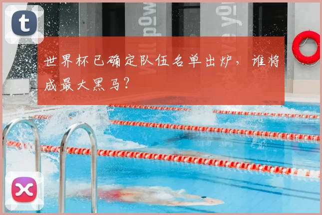 世界杯已确定队伍名单出炉，谁将成最大黑马？